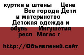 куртка и штаны. › Цена ­ 1 500 - Все города Дети и материнство » Детская одежда и обувь   . Ингушетия респ.,Магас г.